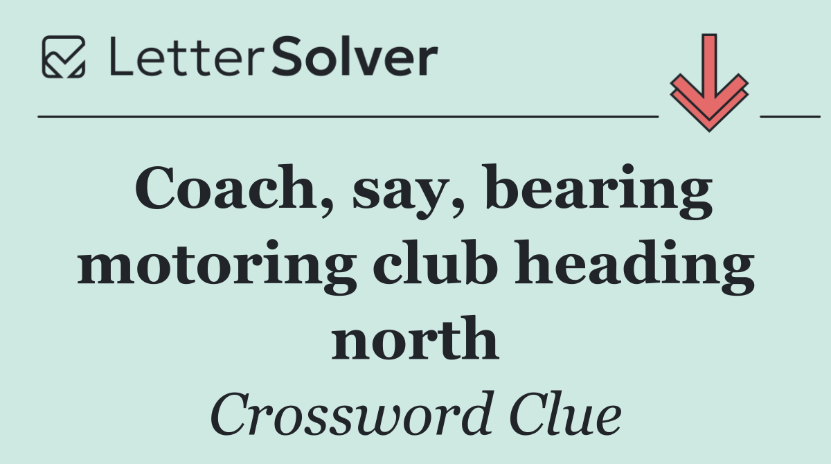 Coach, say, bearing motoring club heading north