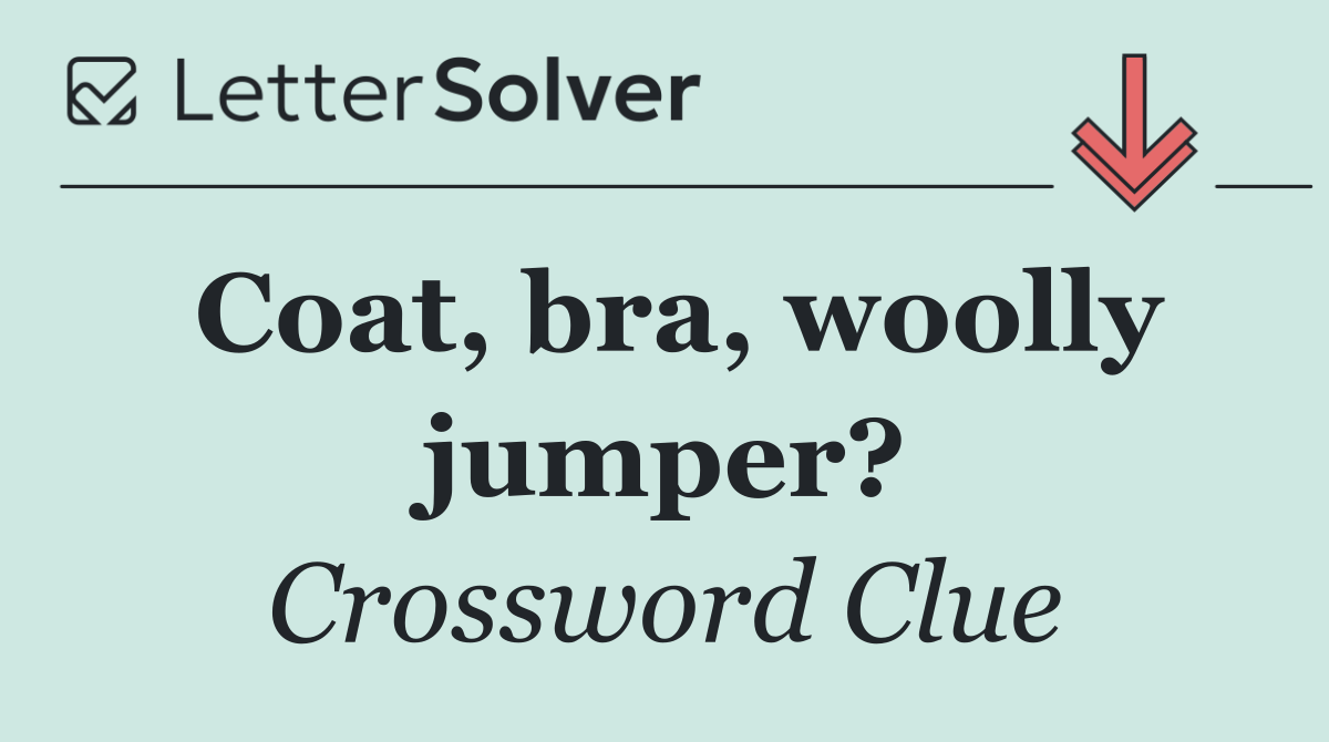 Coat, bra, woolly jumper?