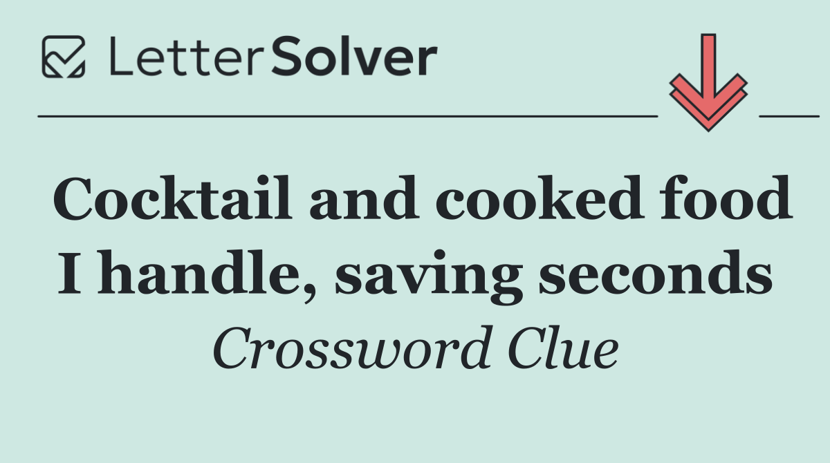 Cocktail and cooked food I handle, saving seconds