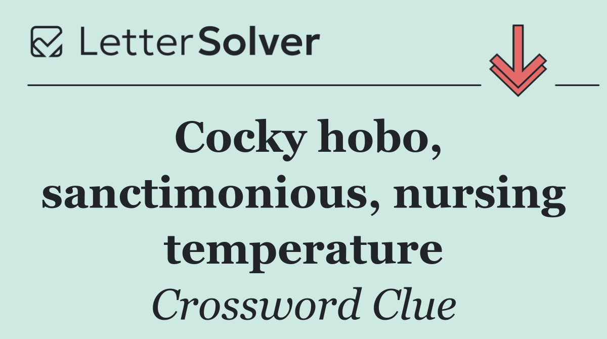 Cocky hobo, sanctimonious, nursing temperature