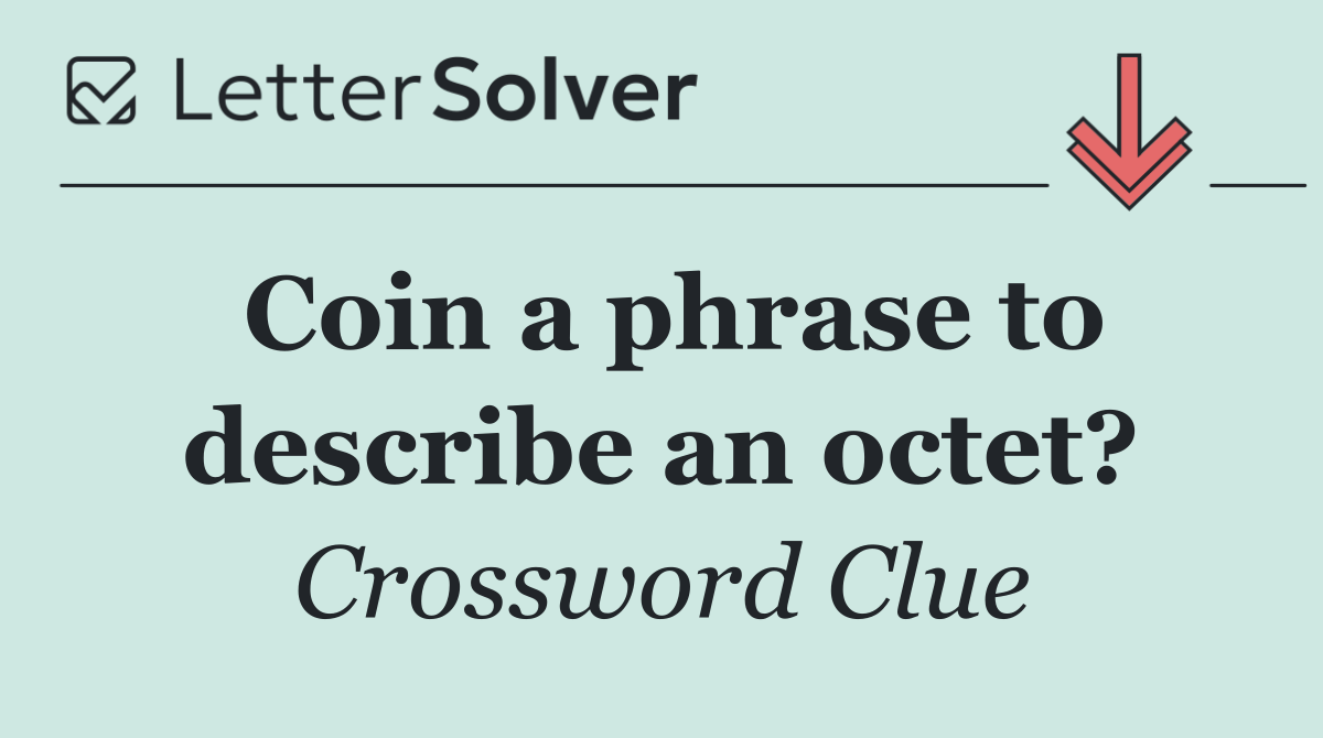 Coin a phrase to describe an octet?