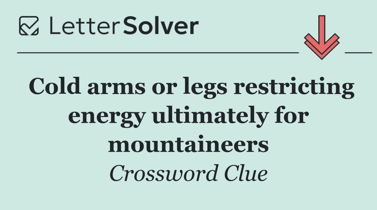 Cold arms or legs restricting energy ultimately for mountaineers