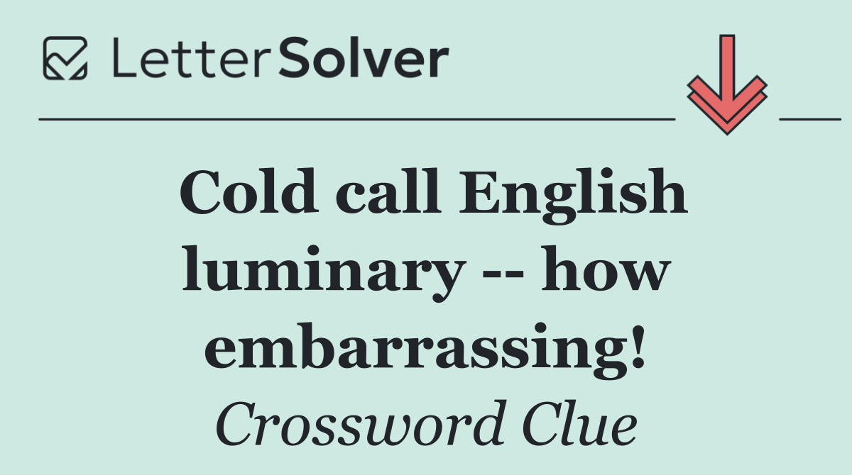 Cold call English luminary    how embarrassing!
