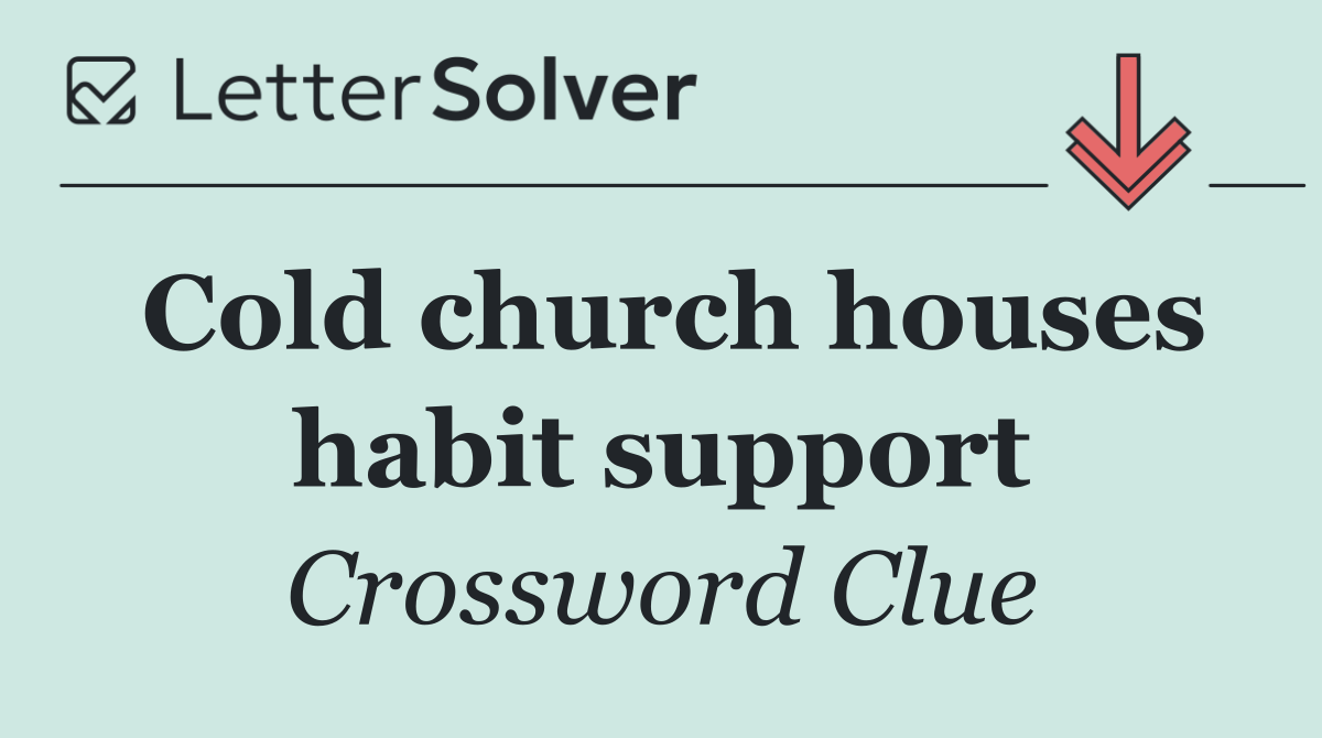 Cold church houses habit support