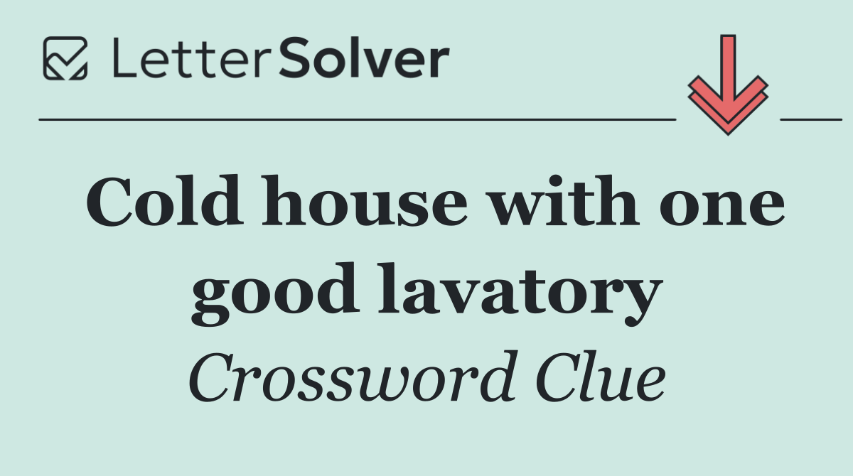 Cold house with one good lavatory