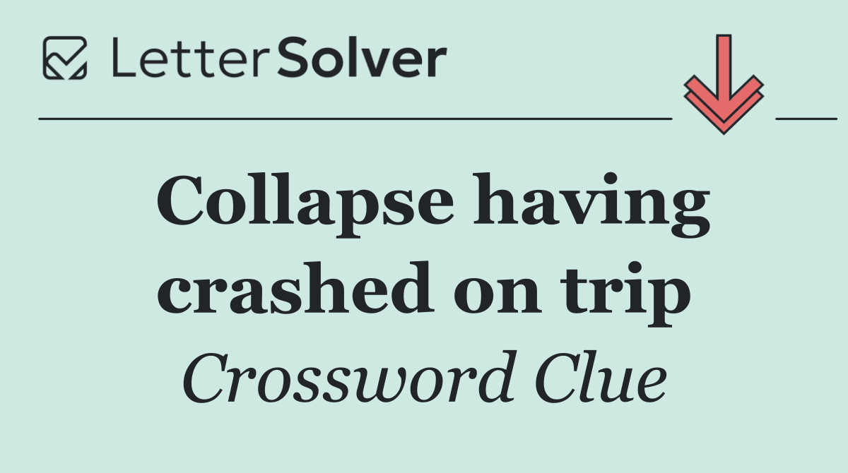Collapse having crashed on trip