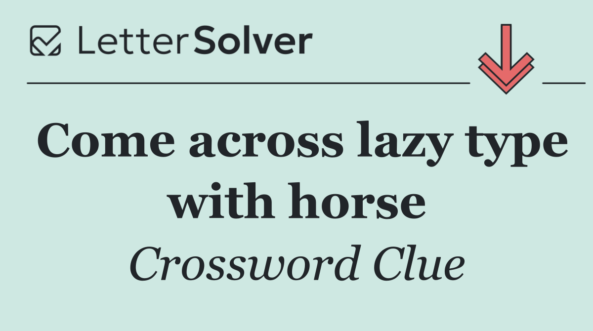 Come across lazy type with horse