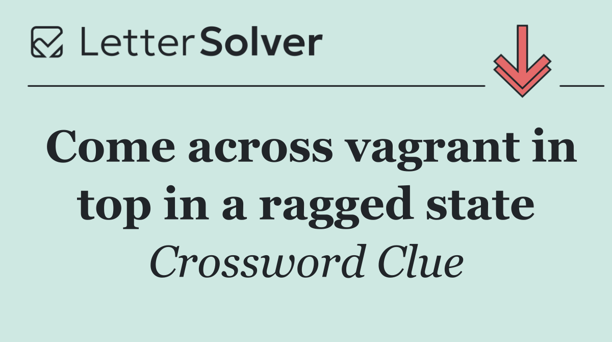 Come across vagrant in top in a ragged state