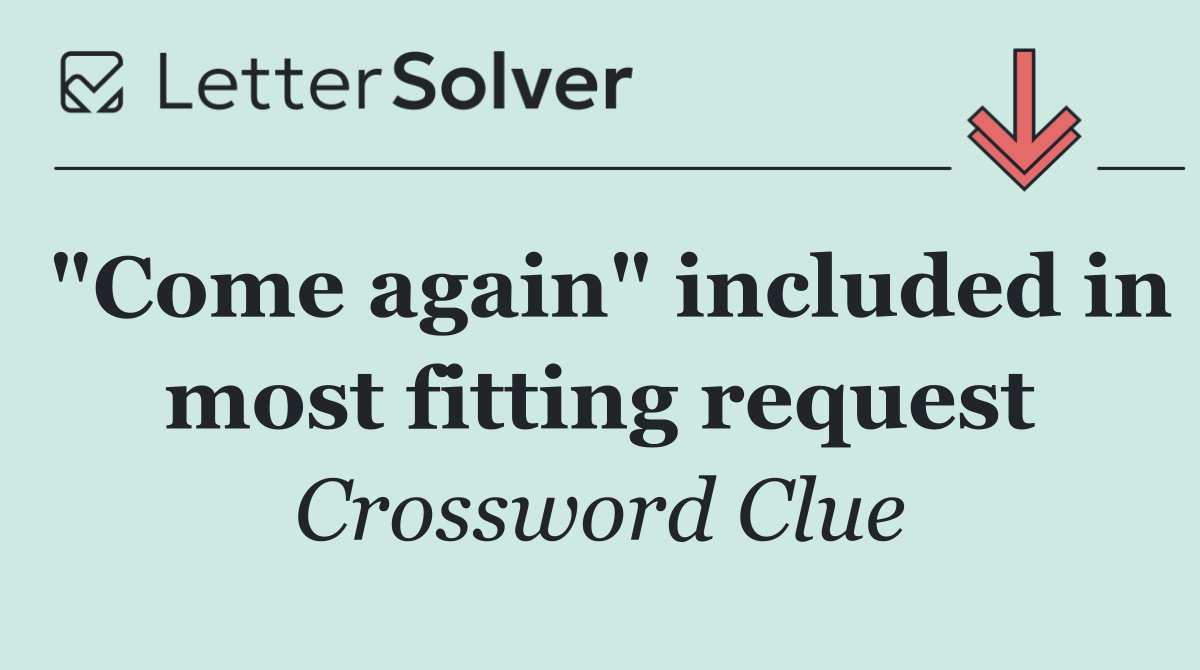 "Come again" included in most fitting request