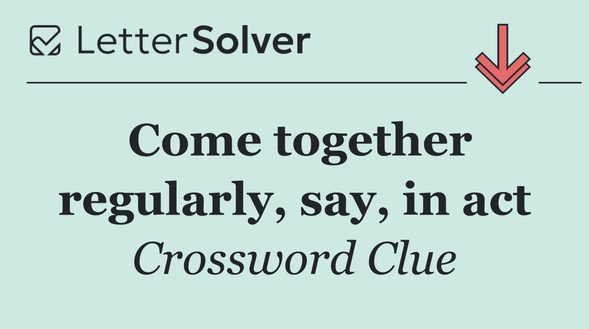 Come together regularly, say, in act