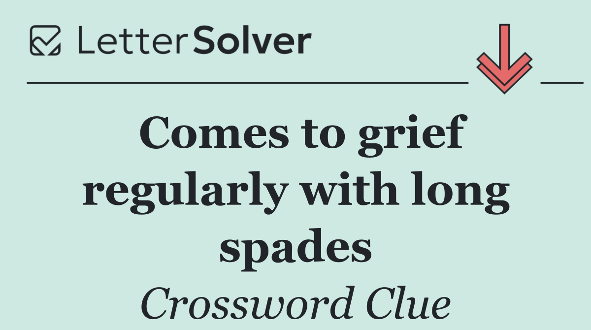 Comes to grief regularly with long spades