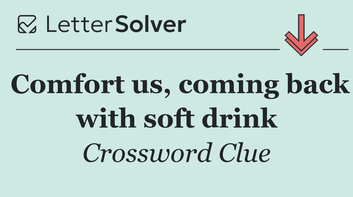 Comfort us, coming back with soft drink