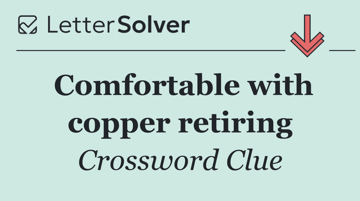 Comfortable with copper retiring