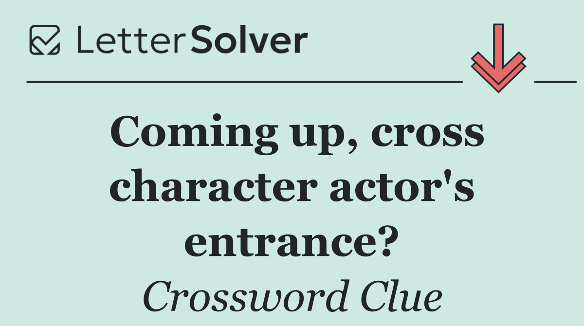 Coming up, cross character actor's entrance?