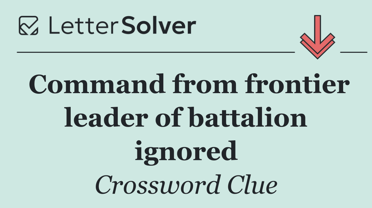 Command from frontier leader of battalion ignored