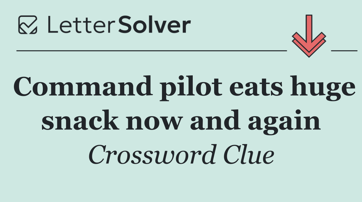 Command pilot eats huge snack now and again