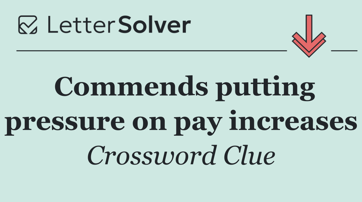 Commends putting pressure on pay increases