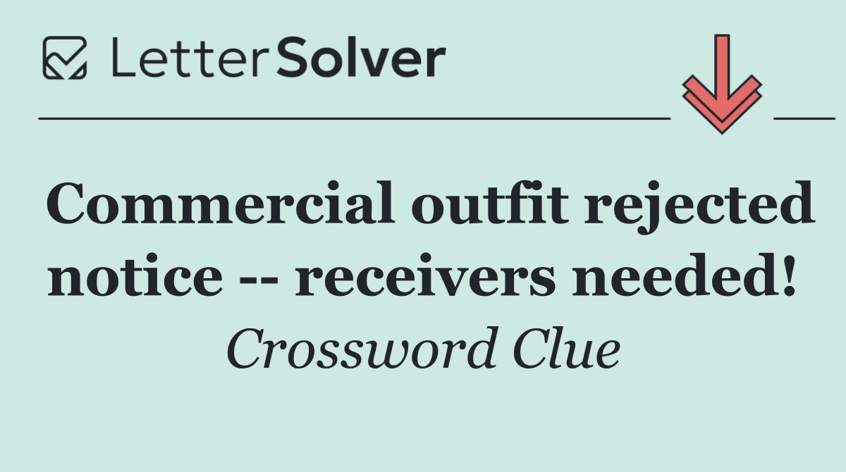 Commercial outfit rejected notice    receivers needed!
