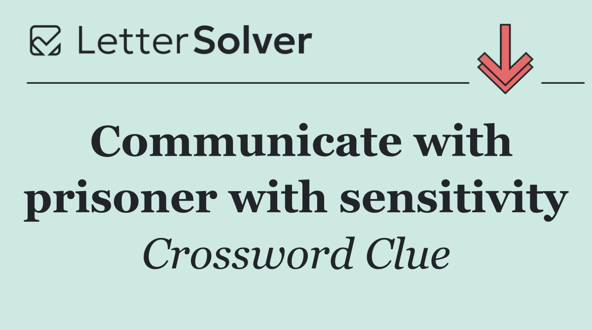 Communicate with prisoner with sensitivity