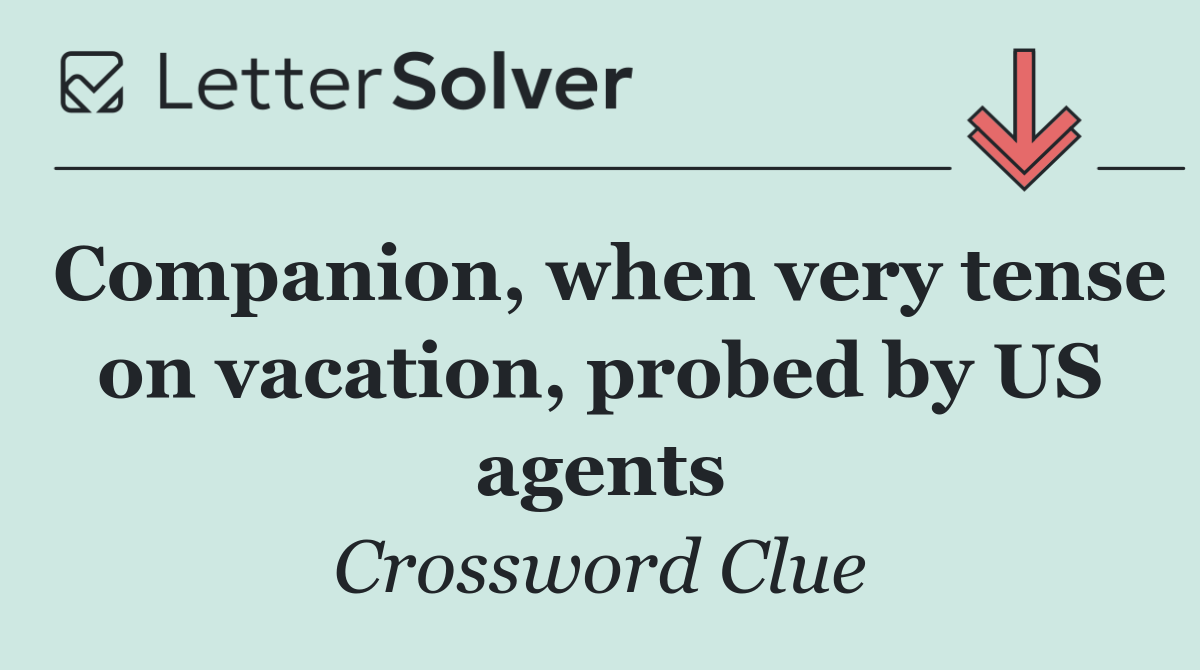 Companion, when very tense on vacation, probed by US agents