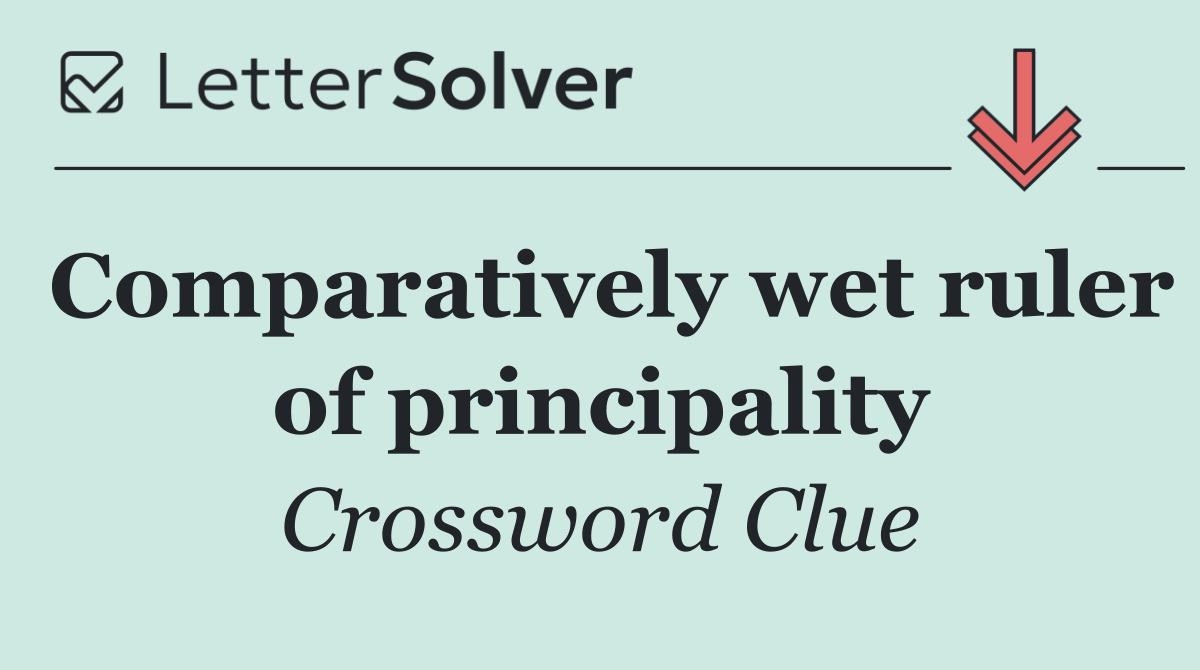 Comparatively wet ruler of principality