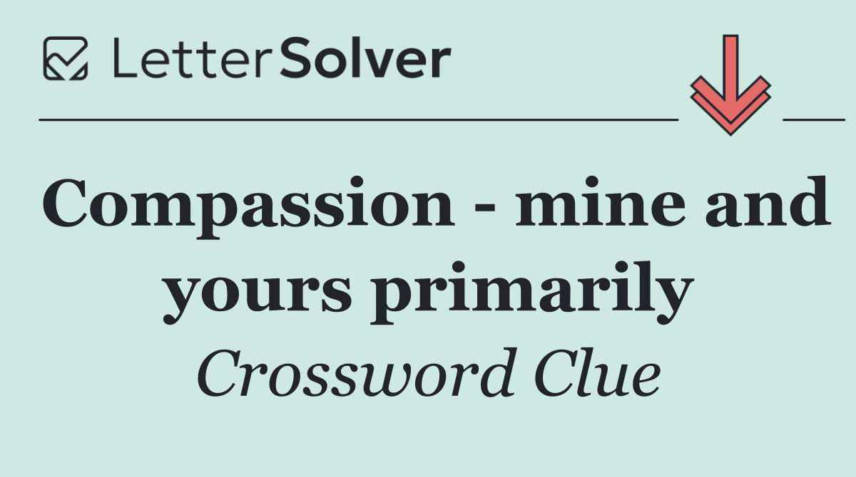Compassion   mine and yours primarily