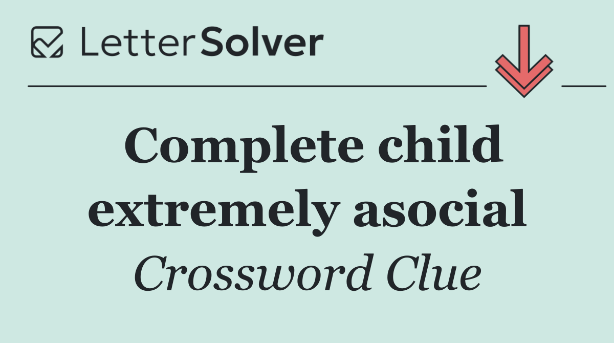 Complete child extremely asocial