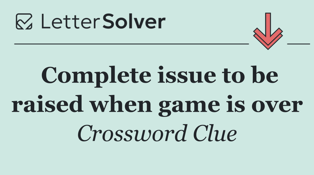 Complete issue to be raised when game is over