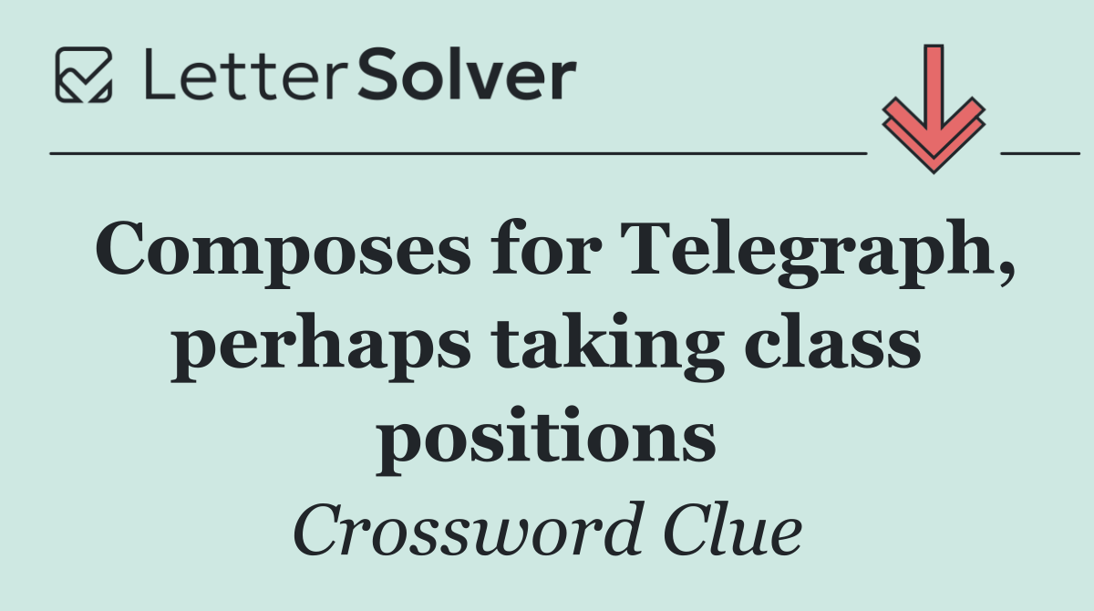 Composes for Telegraph, perhaps taking class positions
