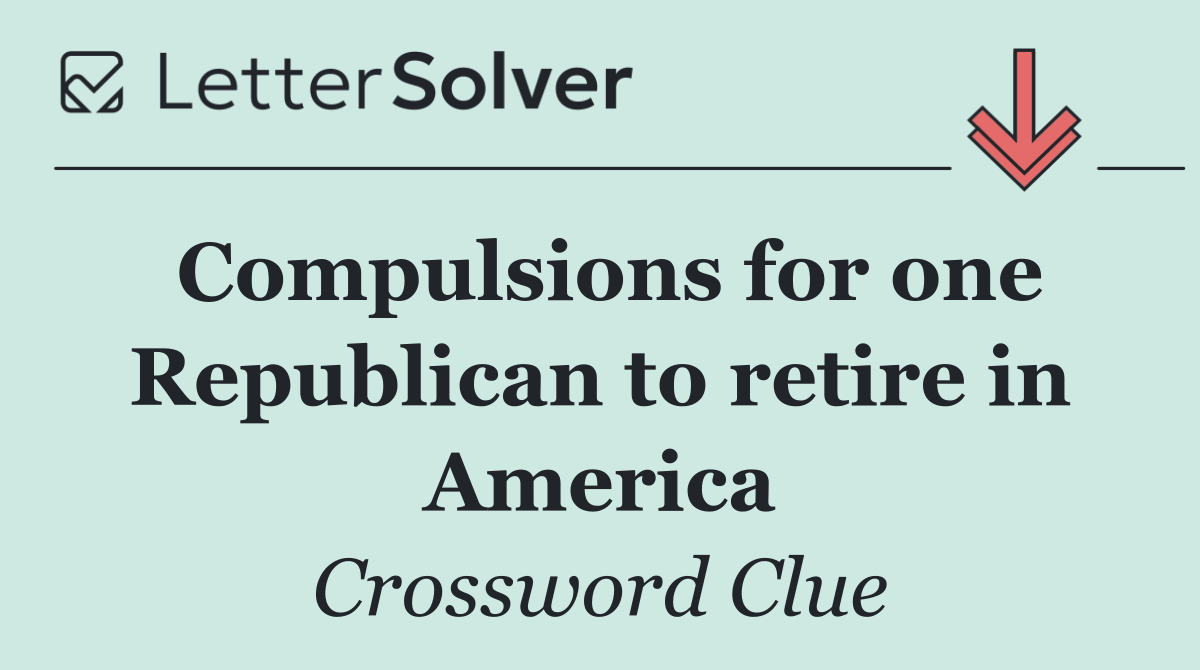 Compulsions for one Republican to retire in America