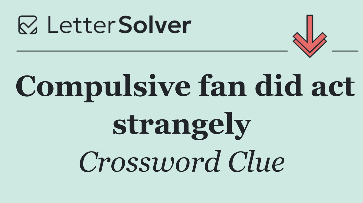 Compulsive fan did act strangely