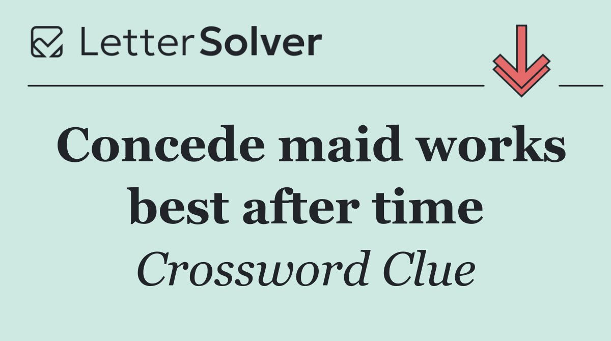 Concede maid works best after time