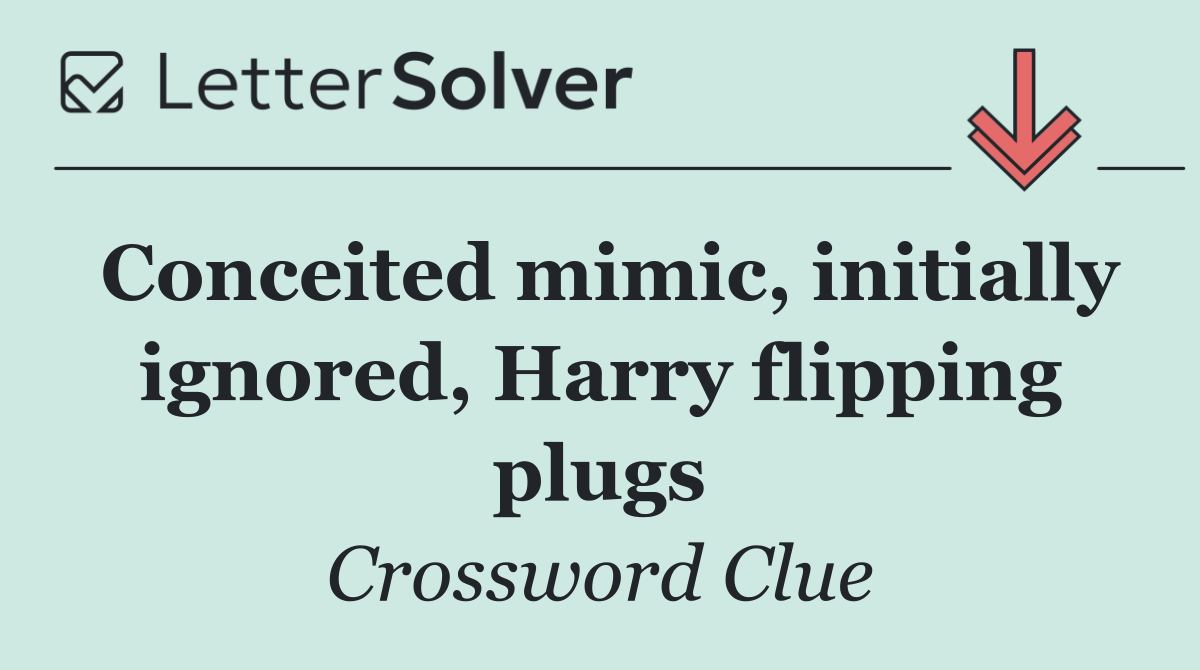 Conceited mimic, initially ignored, Harry flipping plugs