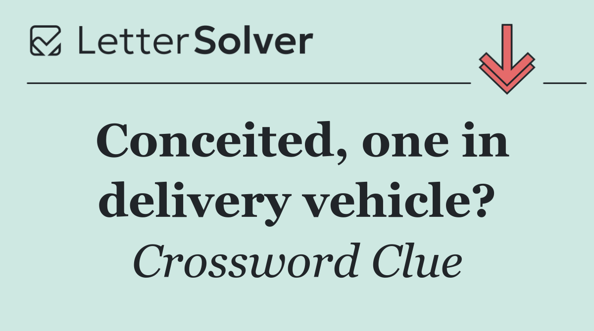 Conceited, one in delivery vehicle?