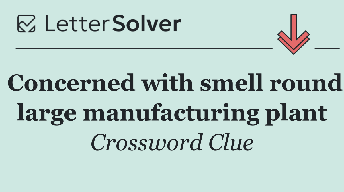 Concerned with smell round large manufacturing plant