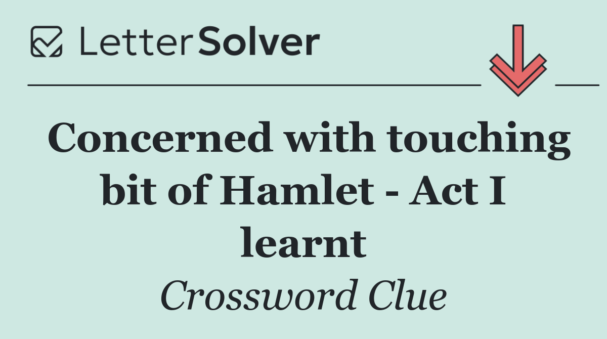 Concerned with touching bit of Hamlet   Act I learnt
