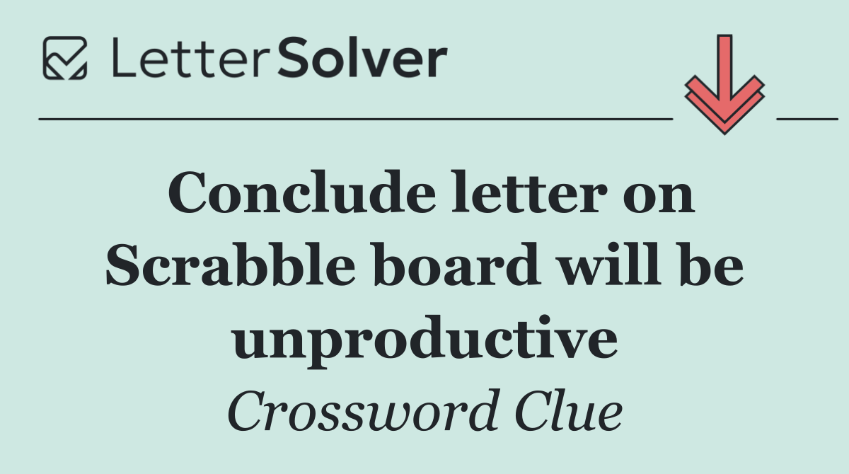 Conclude letter on Scrabble board will be unproductive