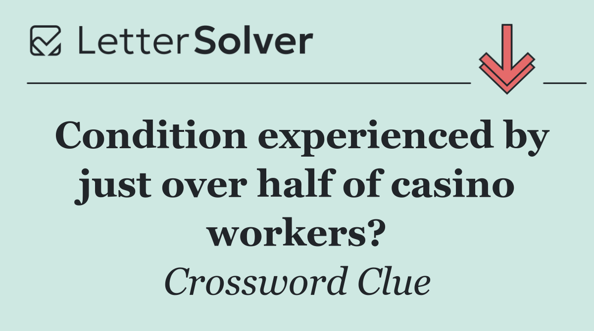 Condition experienced by just over half of casino workers?