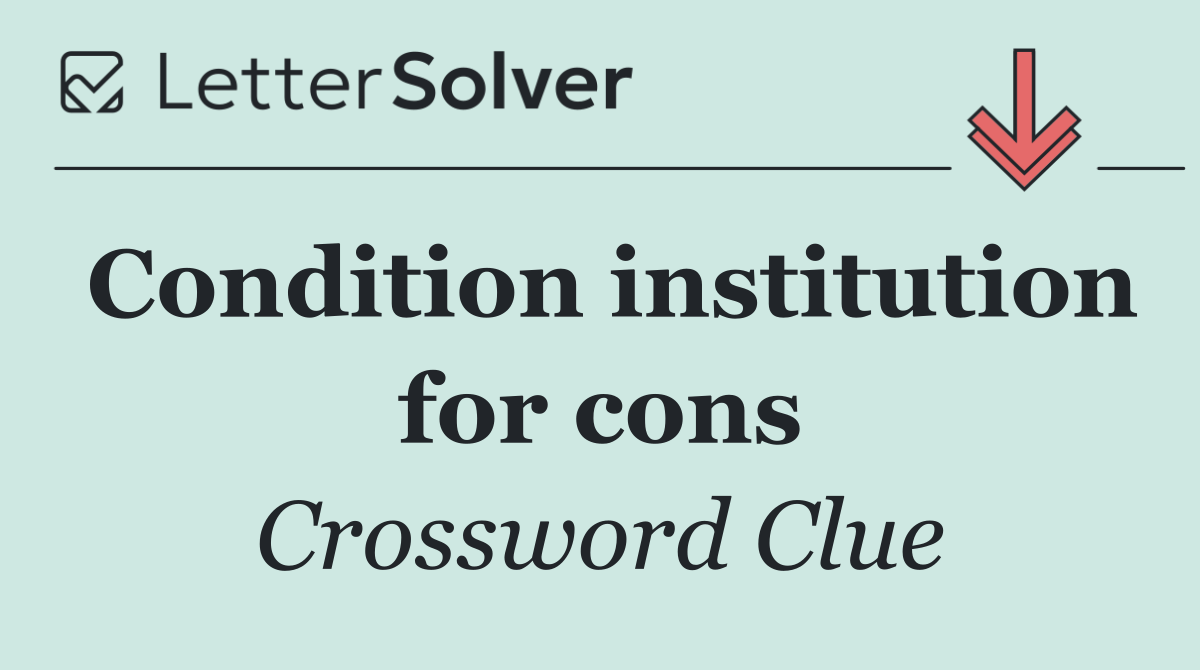 Condition institution for cons