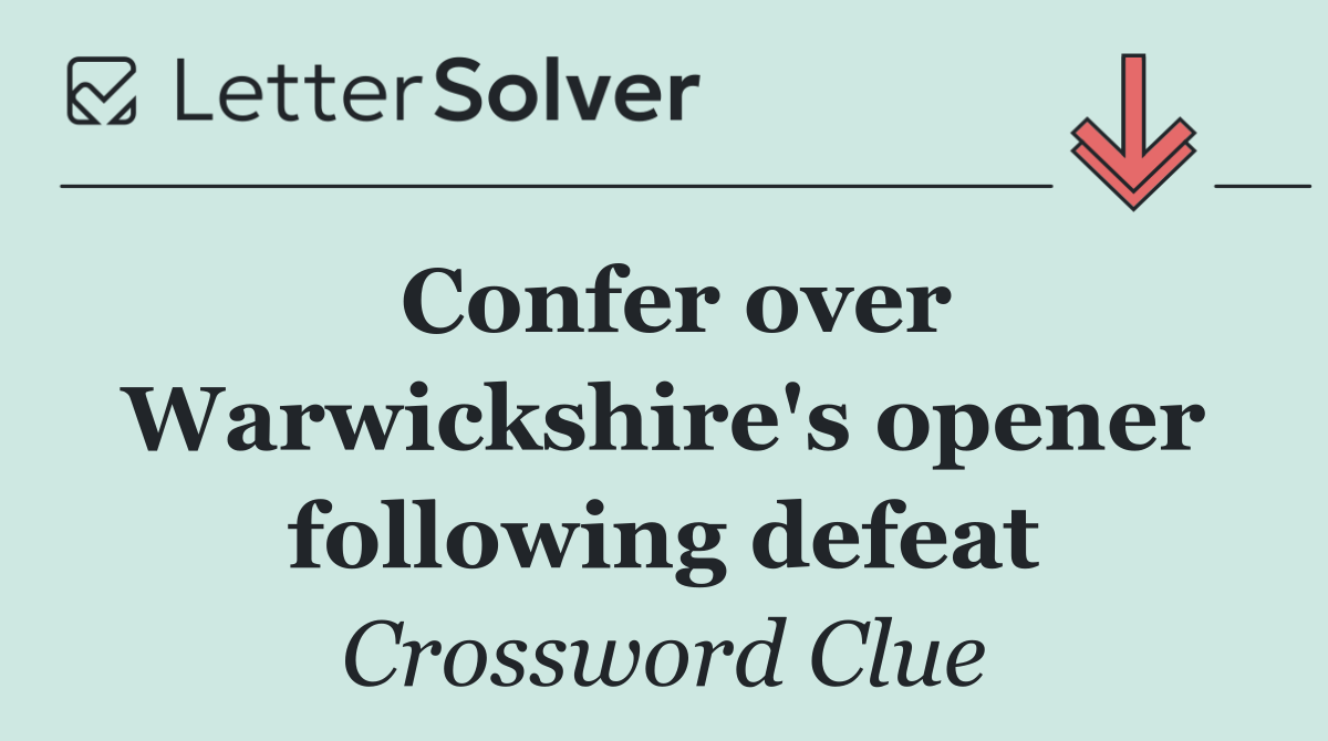 Confer over Warwickshire's opener following defeat