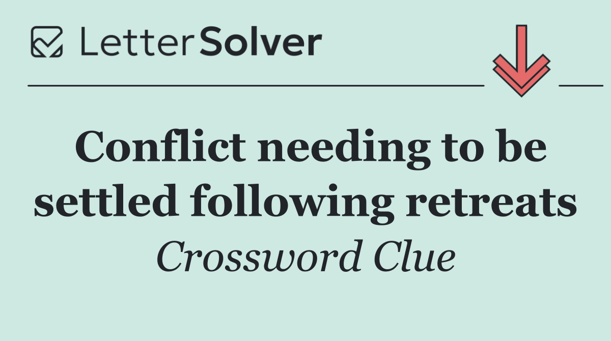 Conflict needing to be settled following retreats