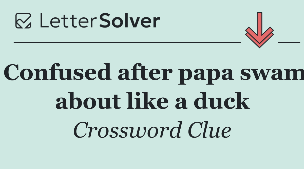 Confused after papa swam about like a duck