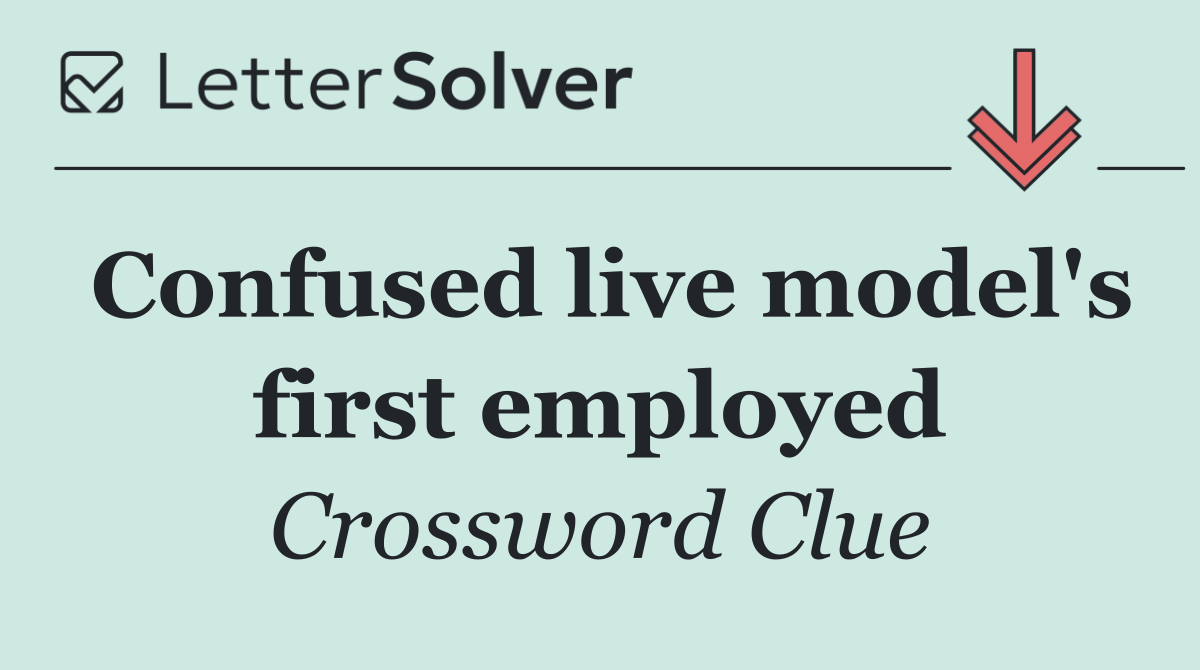 Confused live model's first employed