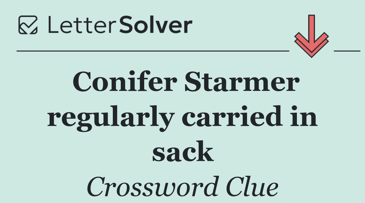 Conifer Starmer regularly carried in sack