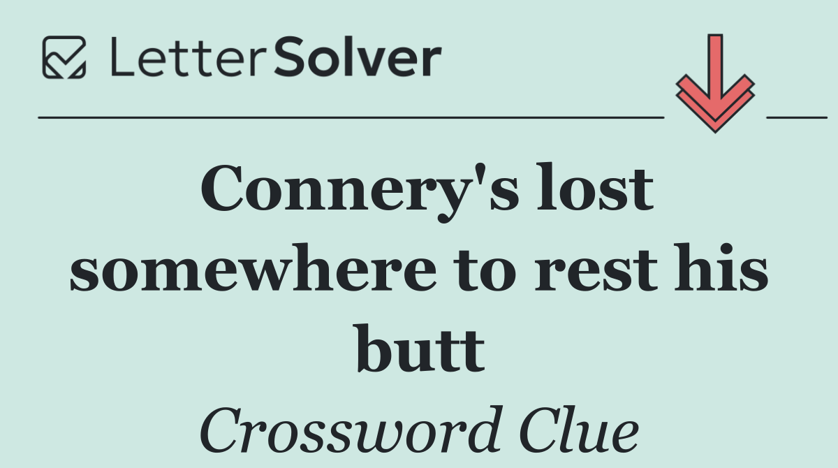 Connery's lost somewhere to rest his butt