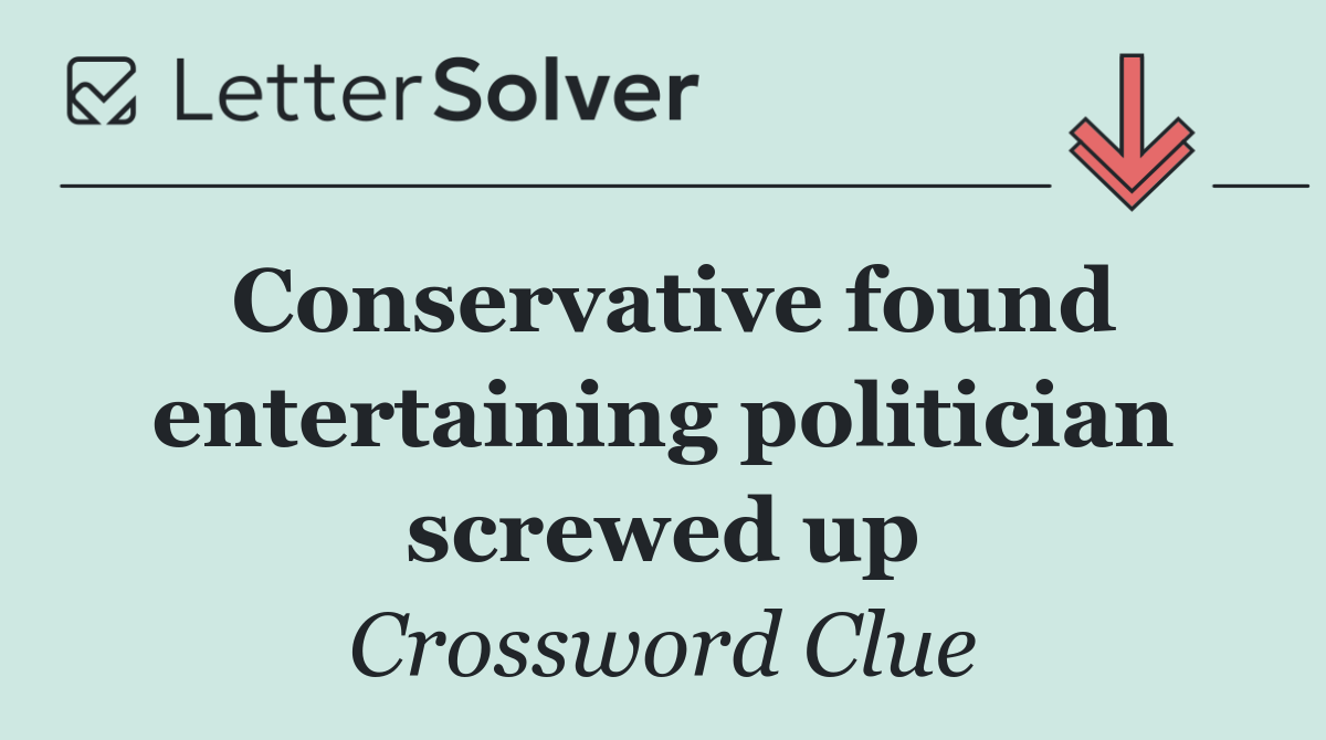 Conservative found entertaining politician screwed up