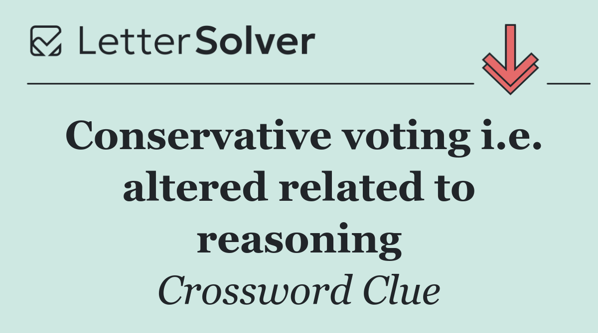 Conservative voting i.e. altered related to reasoning
