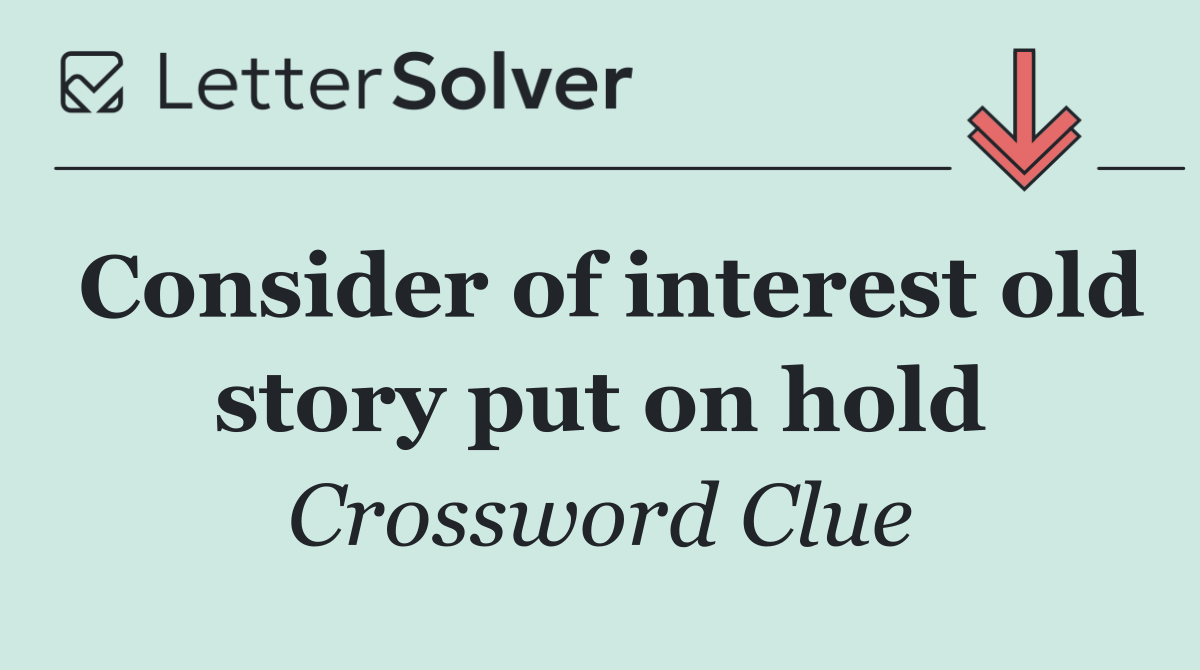 Consider of interest old story put on hold