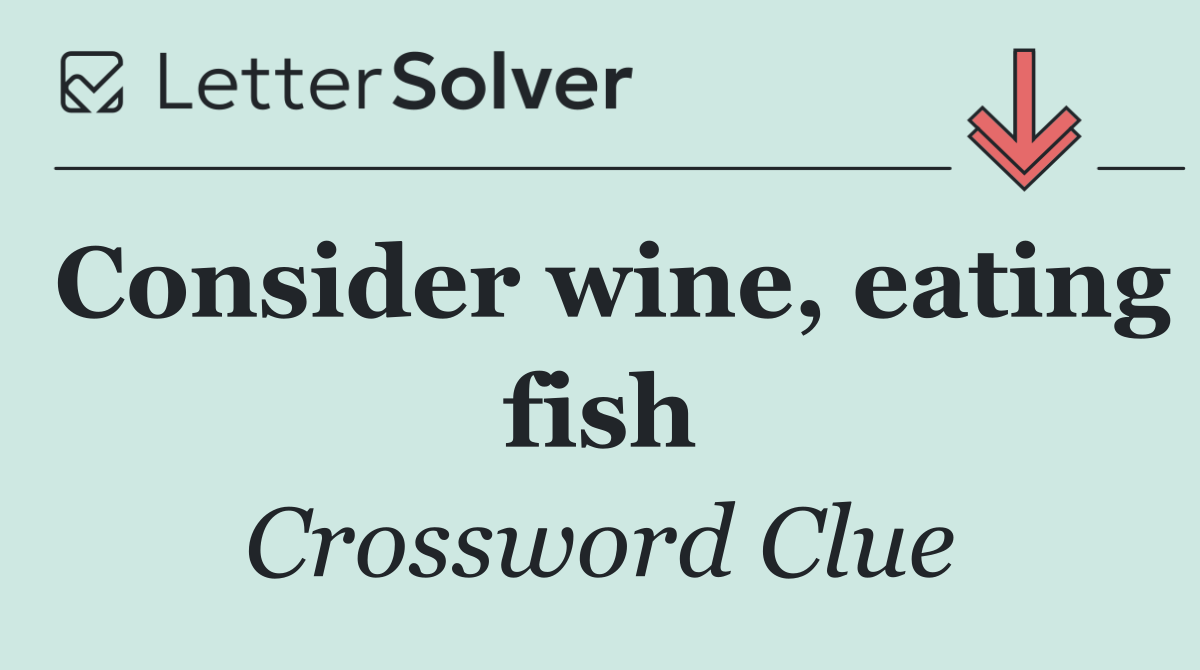 Consider wine, eating fish