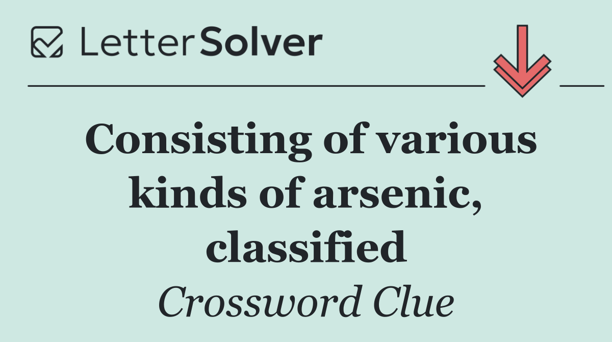Consisting of various kinds of arsenic, classified